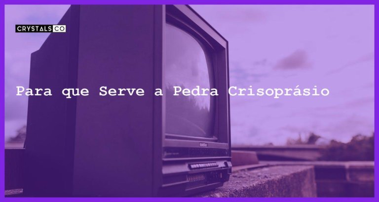 Para que Serve a Pedra Crisoprásio - Para que Serve a Pedra Crisoprásio