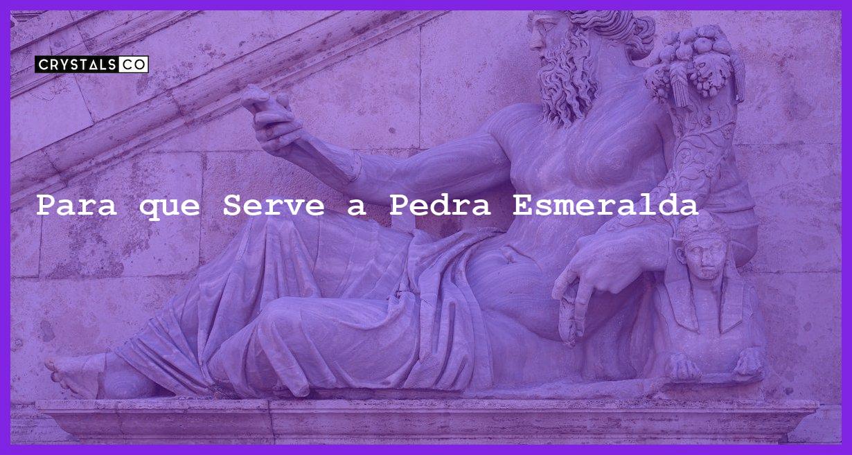 Para que Serve a Pedra Esmeralda - Para que Serve a Pedra Esmeralda