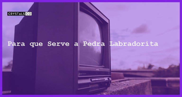 Para que Serve a Pedra Labradorita - Para que Serve a Pedra Labradorita