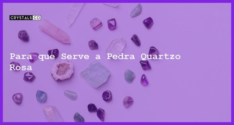 Para que Serve a Pedra Quartzo Rosa - Para que Serve a Pedra Quartzo Rosa