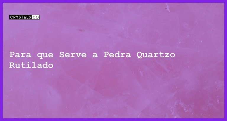 Para que Serve a Pedra Quartzo Rutilado - Para que Serve a Pedra Quartzo Rutilado