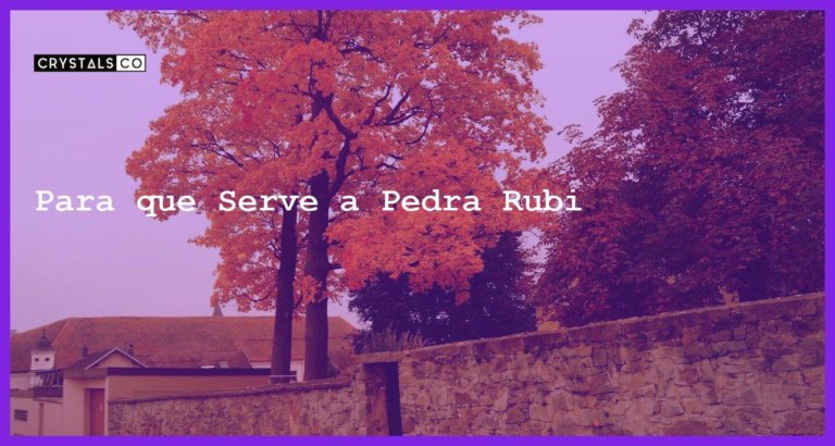 Para que Serve a Pedra Rubi - Para que Serve a Pedra Rubi