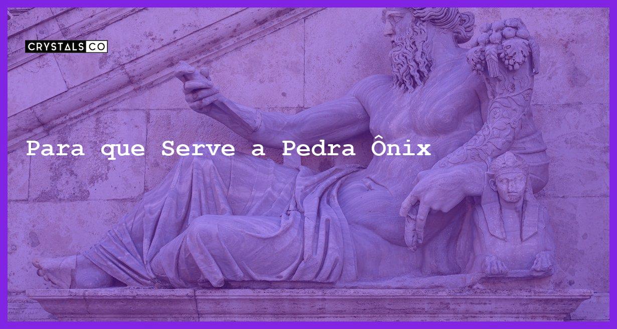 Para que Serve a Pedra Ônix - Para que Serve a Pedra Ônix