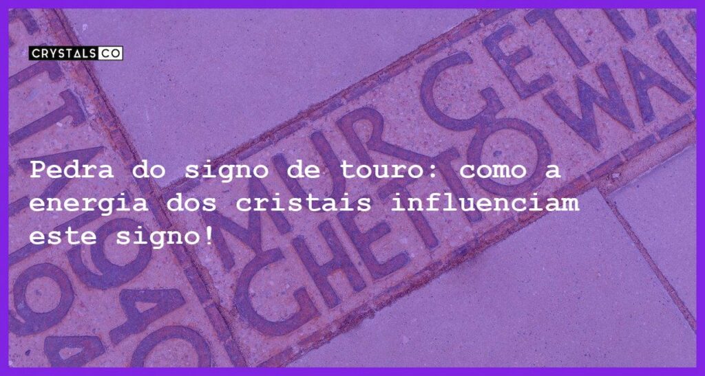 Pedra do signo de touro: como a energia dos cristais influenciam este signo! - Pedra signo de touro