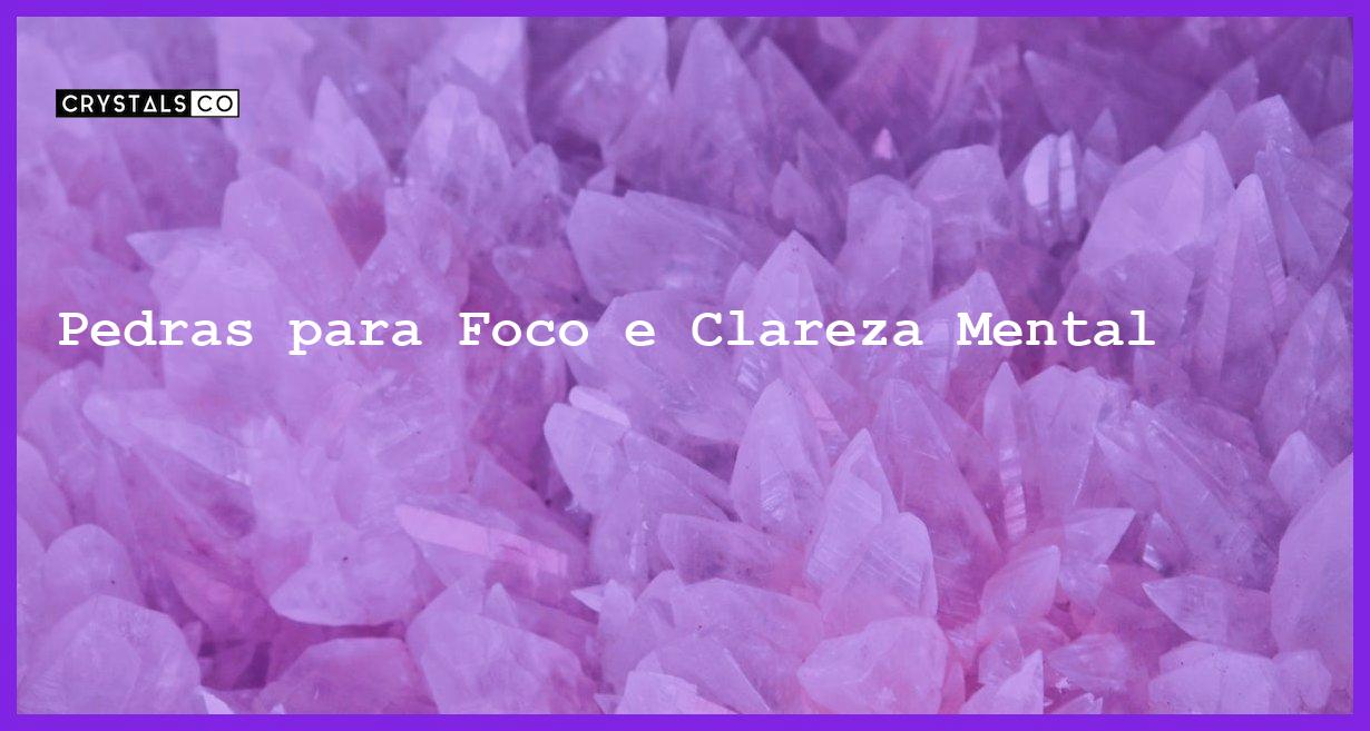 Pedras para Foco e Clareza Mental - Pedras para Foco e Clareza Mental