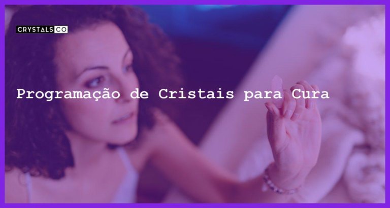 Programação de Cristais para Cura - Programação de Cristais para Cura