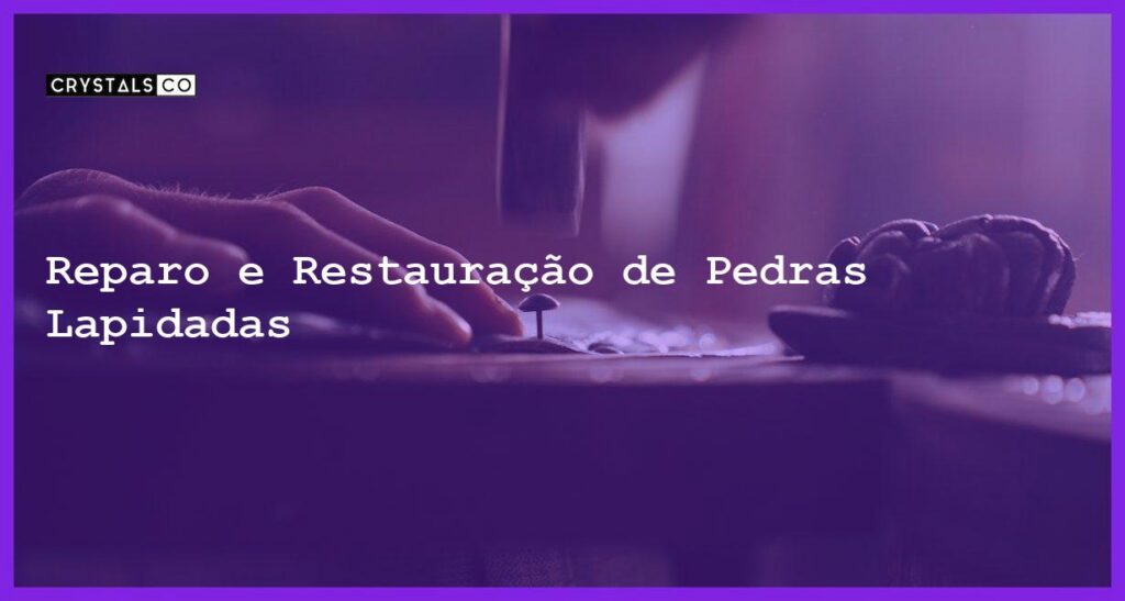 Reparo e Restauração de Pedras Lapidadas - Reparo e Restauração de Pedras Lapidadas