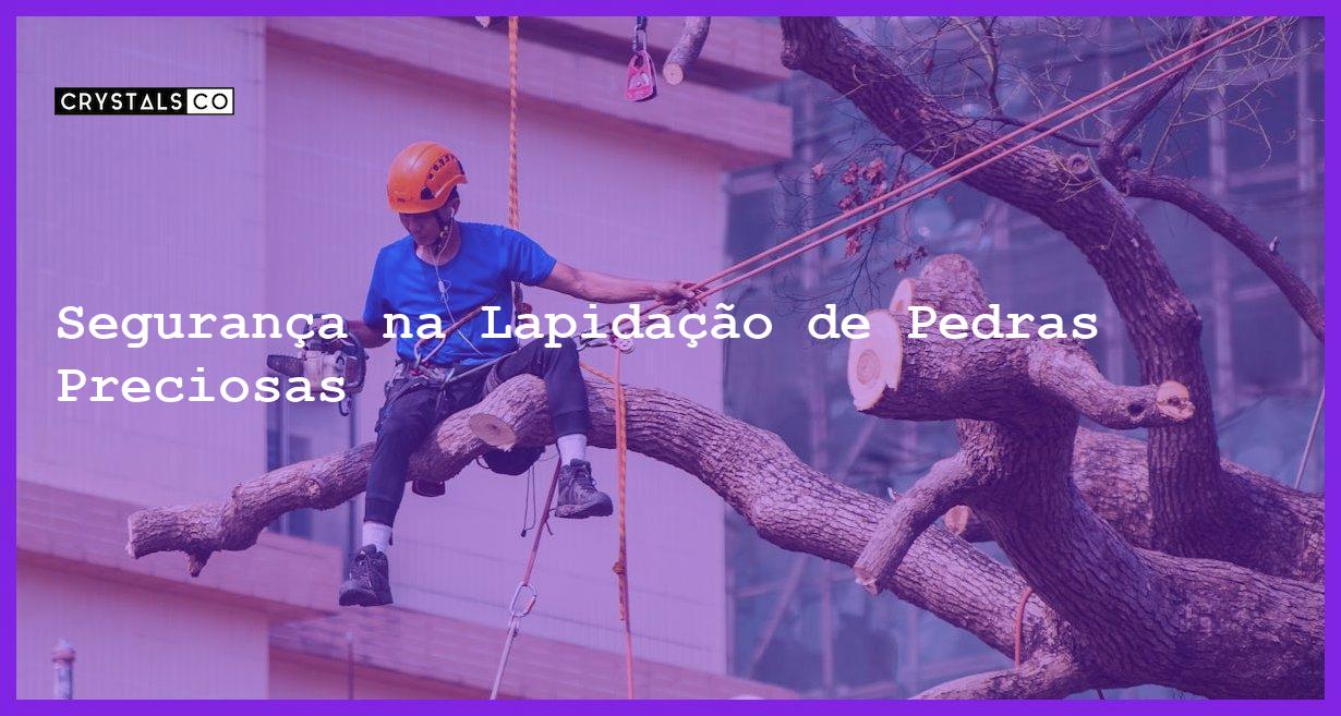 Segurança na Lapidação de Pedras Preciosas - Segurança na Lapidação de Pedras Preciosas