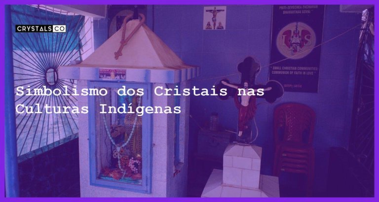 Simbolismo dos Cristais nas Culturas Indígenas - Simbolismo dos Cristais nas Culturas Indígenas