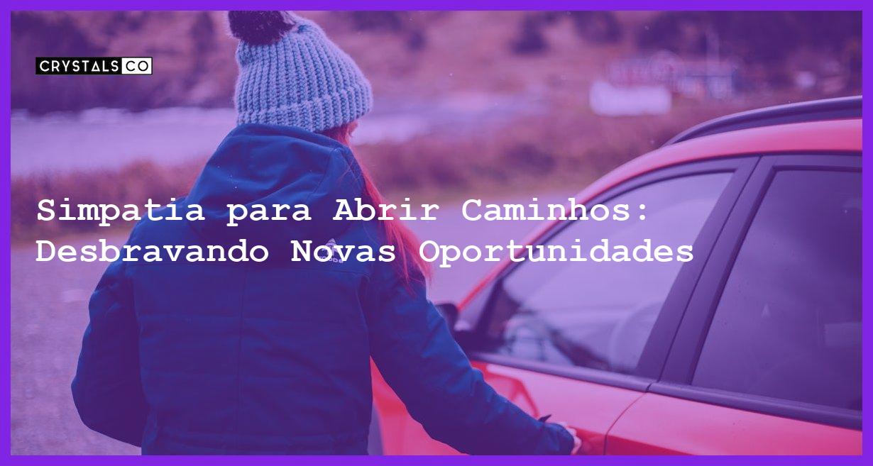 Simpatia para Abrir Caminhos: Desbravando Novas Oportunidades - Simpatia PARA ABRIR CAMINHOS