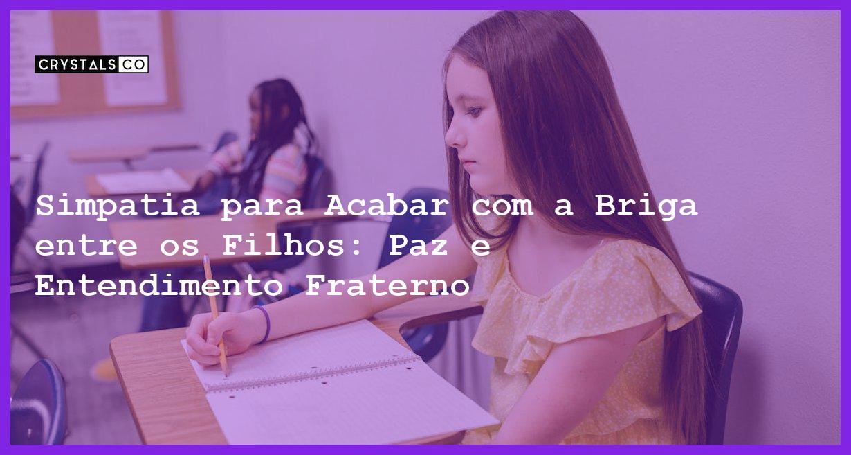 Simpatia para Acabar com a Briga entre os Filhos: Paz e Entendimento Fraterno - Simpatia PARA ACABAR COM A BRIGA ENTRE OS FILHOS