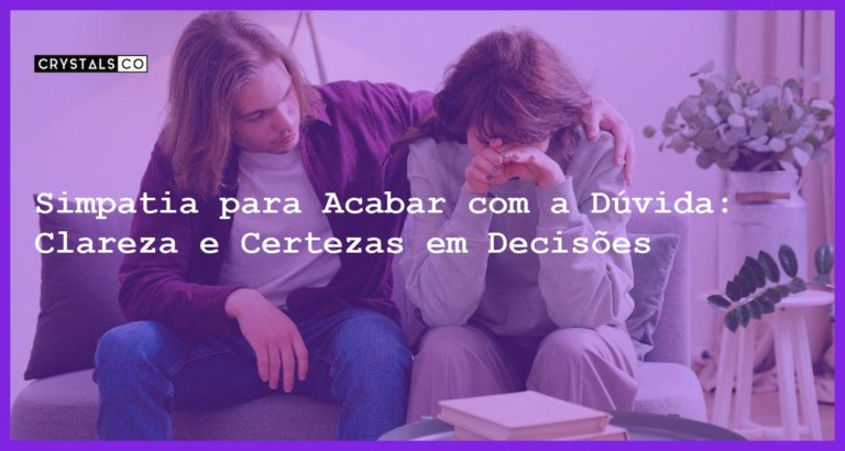 Simpatia para Acabar com a Dúvida: Clareza e Certezas em Decisões - Simpatia PARA ACABAR COM A DÚVIDA