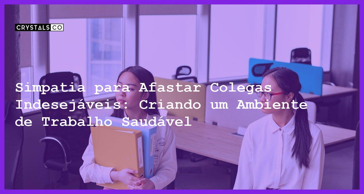 Simpatia para Afastar Colegas Indesejáveis: Criando um Ambiente de Trabalho Saudável - Simpatia PARA AFASTAR COLEGAS INDESEJÁVEIS