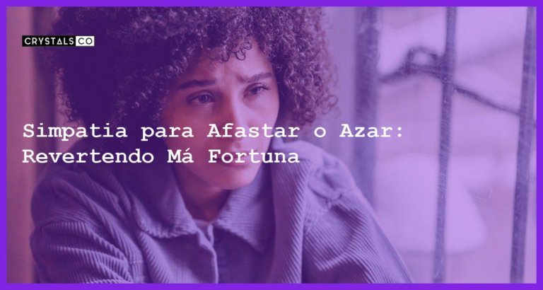 Simpatia para Afastar o Azar: Revertendo Má Fortuna - Simpatia PARA AFASTAR O AZAR