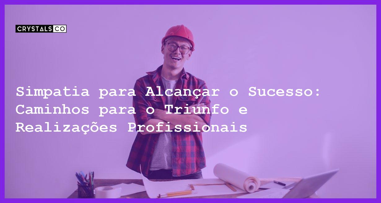 Simpatia para Alcançar o Sucesso: Caminhos para o Triunfo e Realizações Profissionais - Simpatia PARA ALCANÇAR O SUCESSO