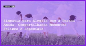 Simpatia para Alegria com a Pessoa Amada: Compartilhando Momentos Felizes e Especiais - Simpatia PARA ALEGRIA COM A PESSOA AMADA