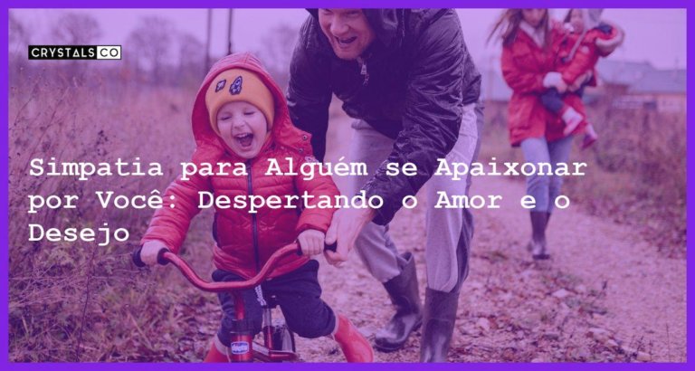 Simpatia para Alguém se Apaixonar por Você: Despertando o Amor e o Desejo - Simpatia PARA ALGUÉM SE APAIXONAR POR VOCÊ