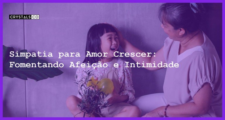 Simpatia para Amor Crescer: Fomentando Afeição e Intimidade - Simpatia PARA AMOR CRESCER