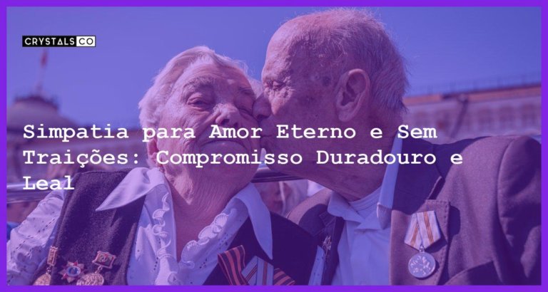 Simpatia para Amor Eterno e Sem Traições: Compromisso Duradouro e Leal - Simpatia PARA AMOR ETERNO E SEM TRAIÇÕES