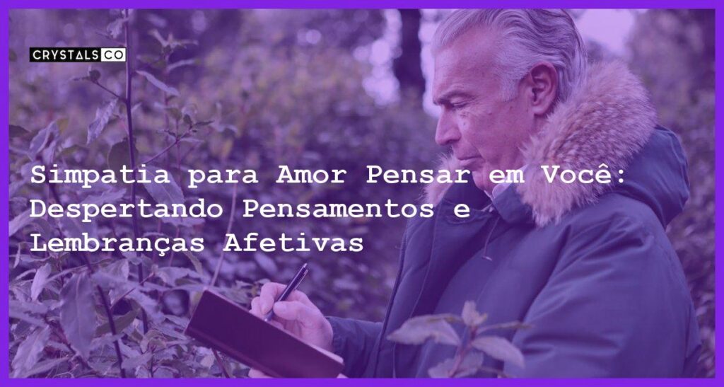 Simpatia para Amor Pensar em Você: Despertando Pensamentos e Lembranças Afetivas - Simpatia PARA AMOR PENSAR EM VOCÊ