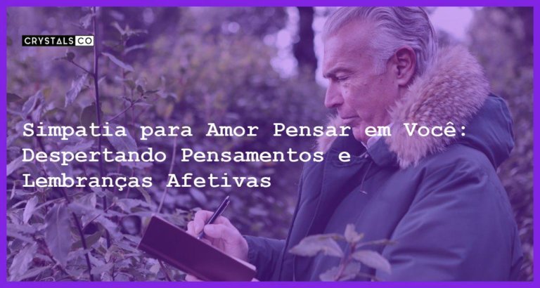 Simpatia para Amor Pensar em Você: Despertando Pensamentos e Lembranças Afetivas - Simpatia PARA AMOR PENSAR EM VOCÊ