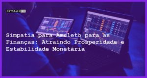 Simpatia para Amuleto para as Finanças: Atraindo Prosperidade e Estabilidade Monetária - Simpatia PARA AMULETO PARA AS FINANÇAS