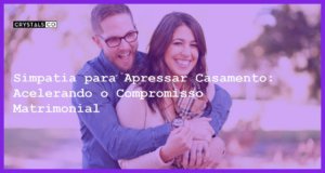 Simpatia para Apressar Casamento: Acelerando o Compromisso Matrimonial - Simpatia PARA APRESSAR CASAMENTO