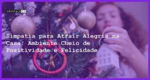 Simpatia para Atrair Alegria na Casa: Ambiente Cheio de Positividade e Felicidade - Simpatia PARA ATRAIR ALEGRIA NA CASA