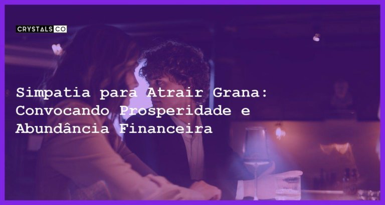 Simpatia para Atrair Grana: Convocando Prosperidade e Abundância Financeira - Simpatia PARA ATRAIR GRANA