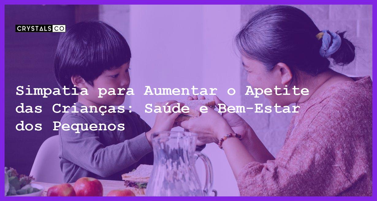 Simpatia para Aumentar o Apetite das Crianças: Saúde e Bem-Estar dos Pequenos - Simpatia PARA AUMENTAR O APETITE DAS CRIANÇAS