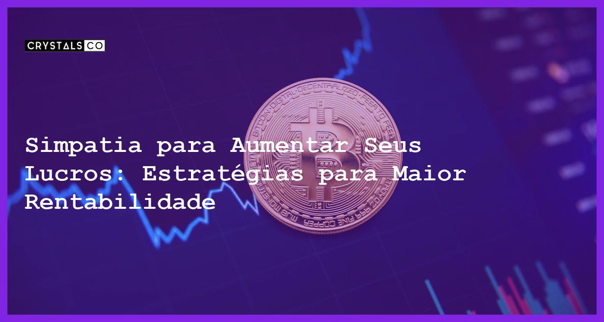 Simpatia para Aumentar Seus Lucros: Estratégias para Maior Rentabilidade - Simpatia PARA AUMENTAR SEUS LUCROS