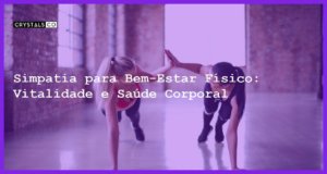 Simpatia para Bem-Estar Físico: Vitalidade e Saúde Corporal - Simpatia PARA BEM-ESTAR FÍSICO