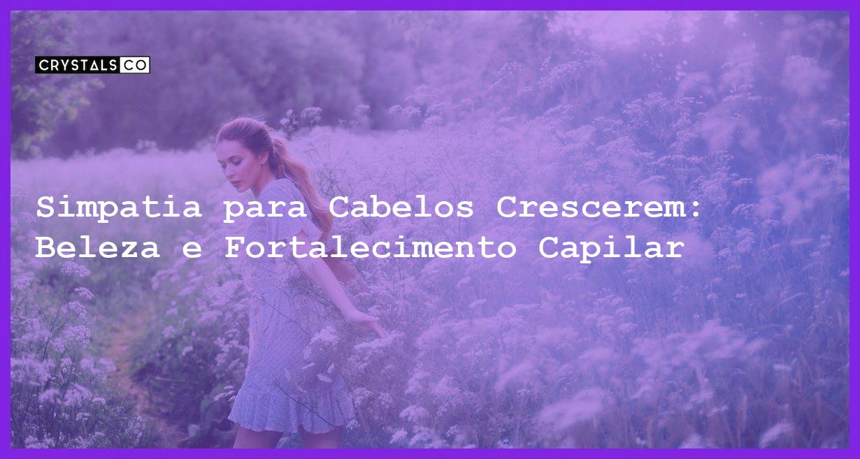 Simpatia para Cabelos Crescerem: Beleza e Fortalecimento Capilar - Simpatia PARA CABELOS CRESCEREM