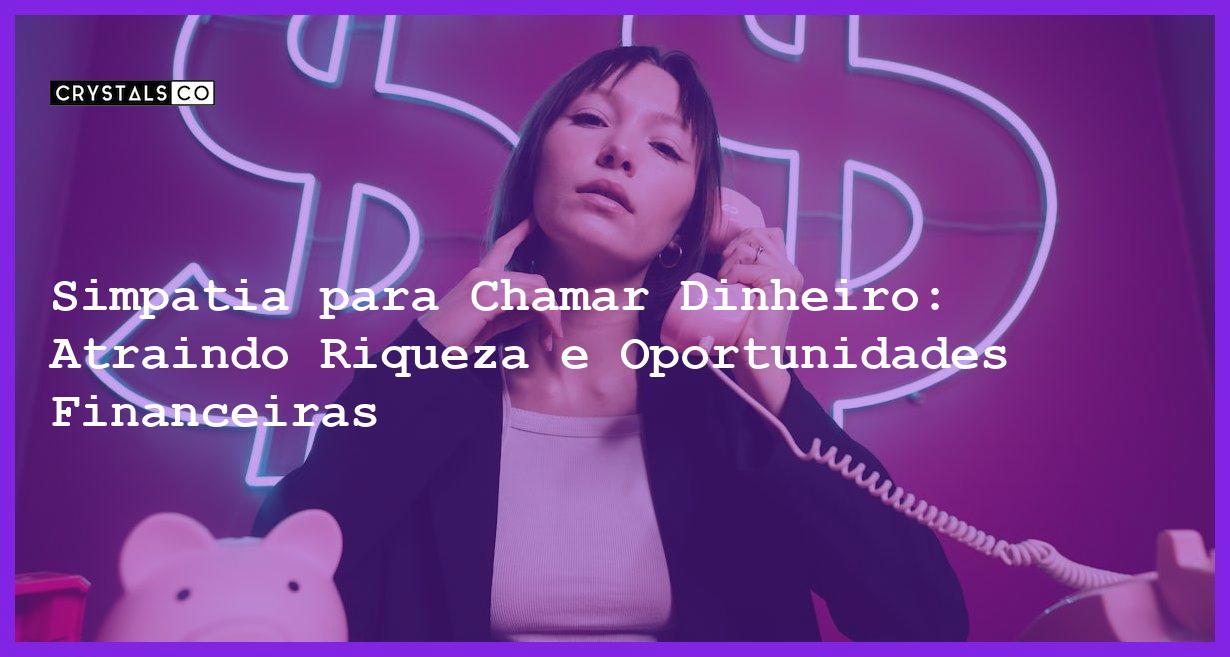 Simpatia para Chamar Dinheiro: Atraindo Riqueza e Oportunidades Financeiras - Simpatia PARA CHAMAR DINHEIRO