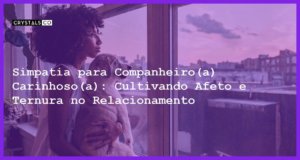 Simpatia para Companheiro(a) Carinhoso(a): Cultivando Afeto e Ternura no Relacionamento - Simpatia PARA COMPANHEIRO(A) CARINHOSO(A)