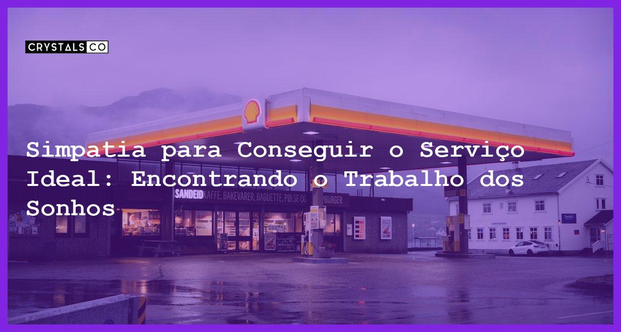 Simpatia para Conseguir o Serviço Ideal: Encontrando o Trabalho dos Sonhos - Simpatia PARA CONSEGUIR O SERVIÇO IDEAL