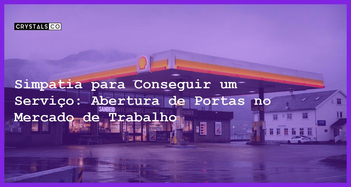 Simpatia para Conseguir um Serviço: Abertura de Portas no Mercado de Trabalho - Simpatia PARA CONSEGUIR UM SERVIÇO