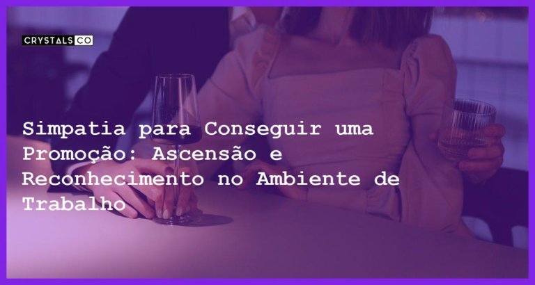 Simpatia para Conseguir uma Promoção: Ascensão e Reconhecimento no Ambiente de Trabalho - Simpatia PARA CONSEGUIR UMA PROMOÇÃO