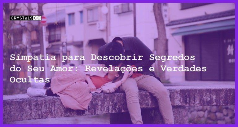 Simpatia para Descobrir Segredos do Seu Amor: Revelações e Verdades Ocultas - Simpatia PARA DESCOBRIR SEGREDOS DO SEU AMOR