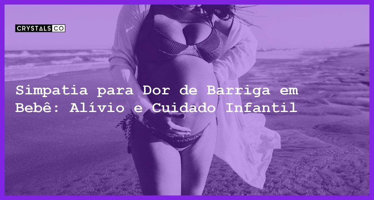 Simpatia para Dor de Barriga em Bebê: Alívio e Cuidado Infantil - Simpatia PARA DOR DE BARRIGA EM BEBÊ