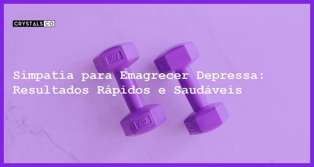 Simpatia para Emagrecer Depressa: Resultados Rápidos e Saudáveis - Simpatia PARA EMAGRECER DEPRESSA