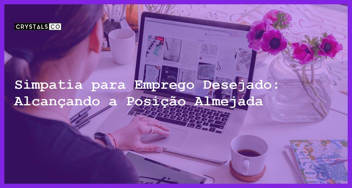 Simpatia para Emprego Desejado: Alcançando a Posição Almejada - Simpatia PARA EMPREGO DESEJADO