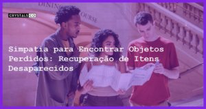 Simpatia para Encontrar Objetos Perdidos: Recuperação de Itens Desaparecidos - Simpatia PARA ENCONTRAR OBJETOS PERDIDOS