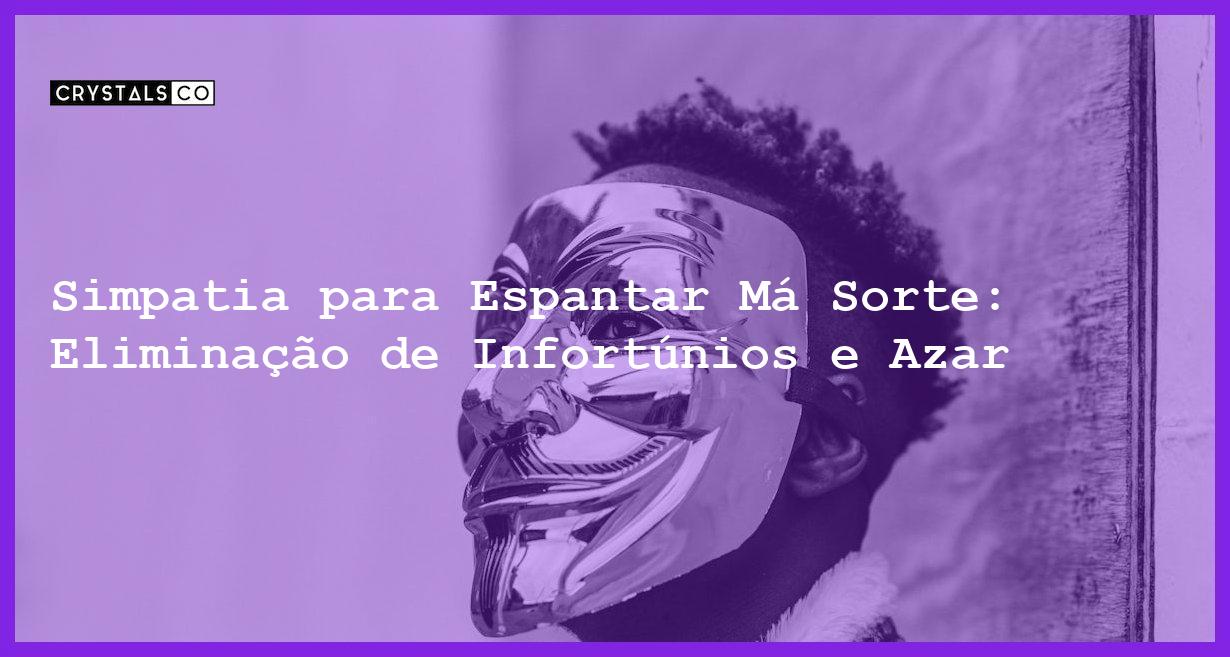 Simpatia para Espantar Má Sorte: Eliminação de Infortúnios e Azar - Simpatia PARA ESPANTAR MÁ SORTE