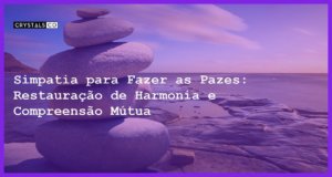 Simpatia para Fazer as Pazes: Restauração de Harmonia e Compreensão Mútua - Simpatia PARA FAZER AS PAZES