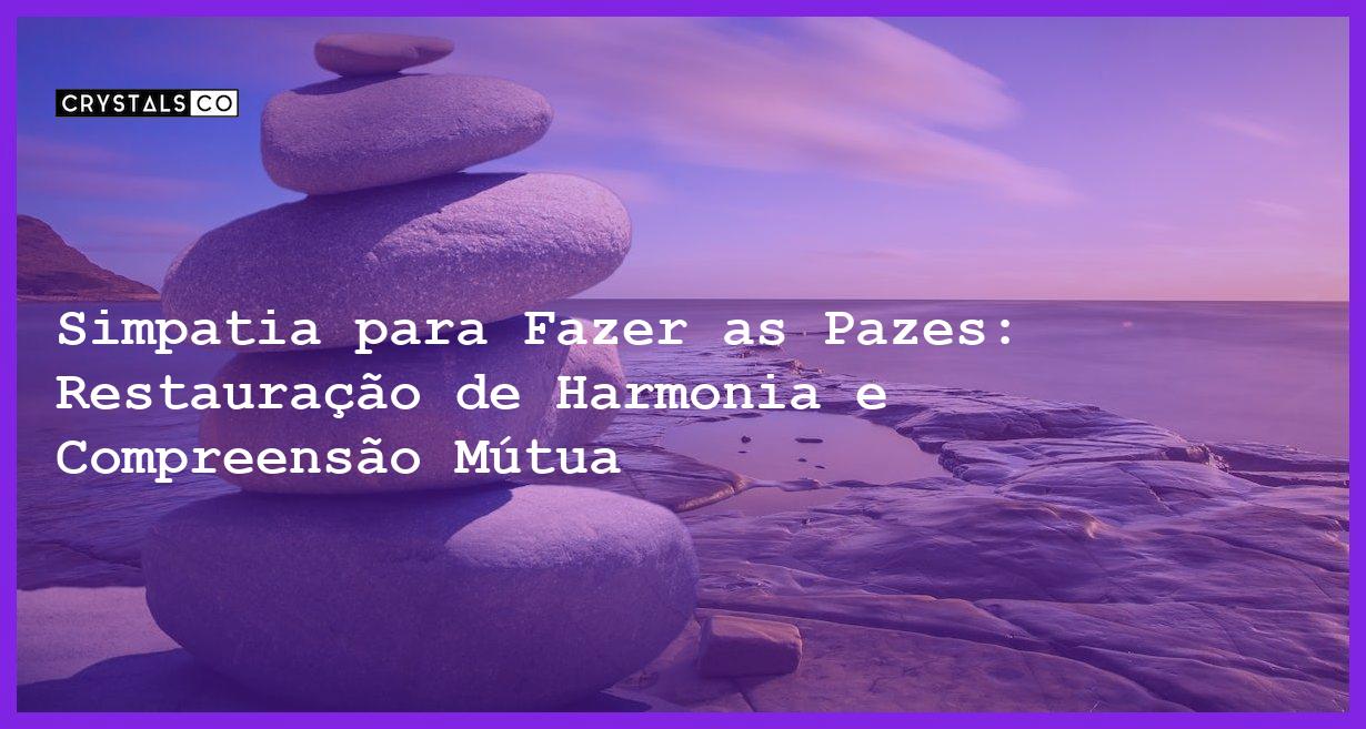 Simpatia para Fazer as Pazes: Restauração de Harmonia e Compreensão Mútua - Simpatia PARA FAZER AS PAZES