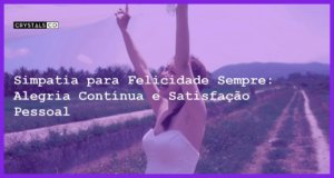 Simpatia para Felicidade Sempre: Alegria Contínua e Satisfação Pessoal - Simpatia PARA FELICIDADE SEMPRE