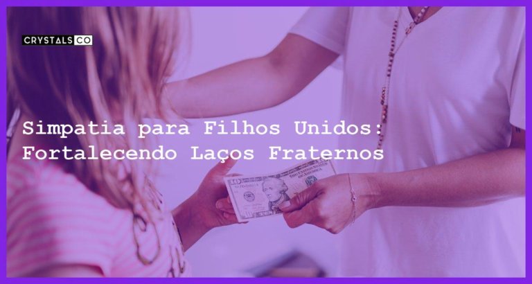 Simpatia para Filhos Unidos: Fortalecendo Laços Fraternos - Simpatia PARA FILHOS UNIDOS