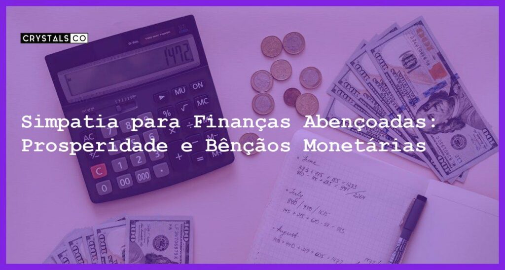 Simpatia para Finanças Abençoadas: Prosperidade e Bênçãos Monetárias - Simpatia PARA FINANÇAS ABENÇOADAS