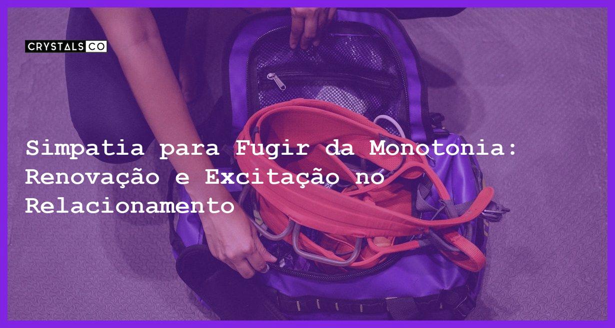 Simpatia para Fugir da Monotonia: Renovação e Excitação no Relacionamento - Simpatia PARA FUGIR DA MONOTONIA